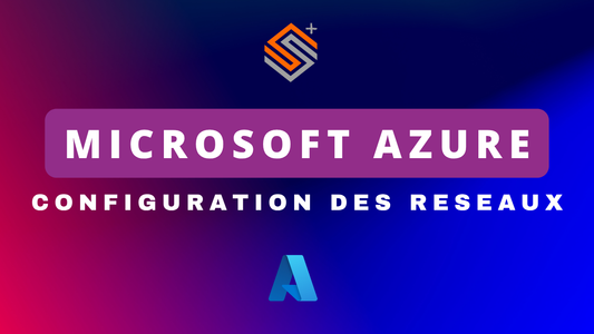 Azure - Configurer le réseau et sécuriser ses accès